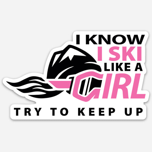 I Know I Ski Like A Girl Try To Keep Up Sticker